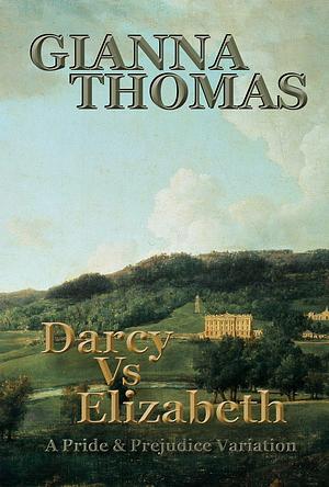 Darcy Vs Elizabeth: A Pride and Prejudice Variation by Gianna Thomas, Gianna Thomas