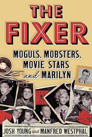 The Fixer: Moguls, Mobsters, Movie Stars and Marilyn by Josh Young, Manfred Westphal