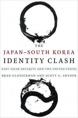 The Japan-South Korea Identity Clash: East Asian Security and the United States by Scott A. Snyder, Brad Glosserman