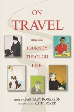 On Travel and the Journey Through Life by Barnaby Rogerson, Kate Boxer