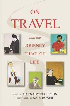 On Travel and the Journey Through Life by Kate Boxer, Barnaby Rogerson