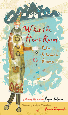 What the Heart Knows: Chants, Charms, and Blessings by Pamela Zagarenski, Joyce Sidman