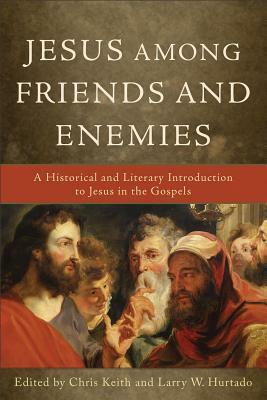 Jesus Among Friends and Enemies: A Historical and Literary Introduction to Jesus in the Gospels by 