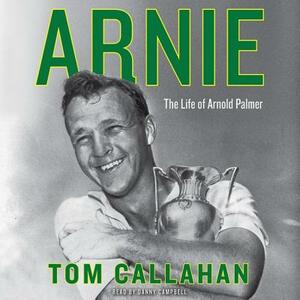 Arnie: The Life of Arnold Palmer by Tom Callahan