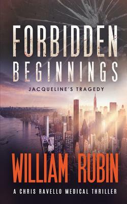 Forbidden Beginnings: Jacqueline's Tragedy: A Chris Ravello Medical Thriller (Book 1) by William Rubin