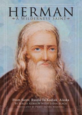 Herman: A Wilderness Saint: From Sarov, Russia to Kodiak, Alaska by Sergei Korsun, Lydia Black