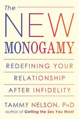 The New Monogamy: Redefining Your Relationship After Infidelity by Tammy Nelson