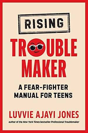 Rising Troublemaker: A Fear-Fighter Manual for Teens by Luvvie Ajayi Jones