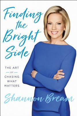 Finding the Bright Side: The Art of Chasing What Matters by Shannon Bream