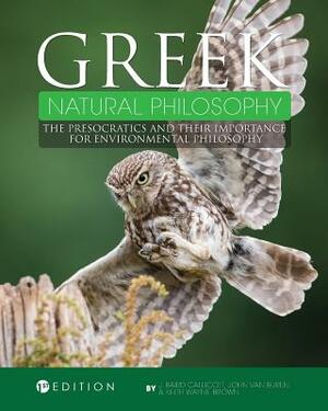 Greek Natural Philosophy: The Presocratics and Their Importance for Environmental Philosophy by J. Baird Callicott, Keith Wayne Brown, John Van Buren