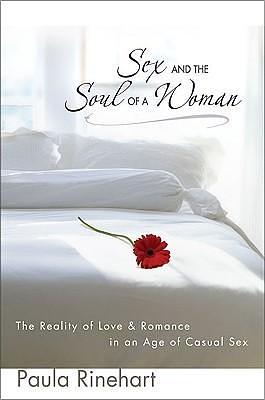 Sex and the Soul of a Woman: The Reality of Love and Romance in an Age of Casual Sex by Paula Rinehart, Paula Rinehart