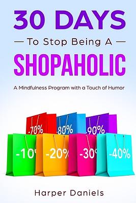 30 Days to Stop Being a Shopaholic: A Mindfulness Program with a Touch of Humor by Corin Devaso, Logan Tindell, Harper Daniels