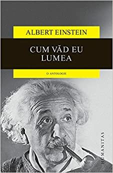 Cum văd eu lumea: o antologie by Drăgan Stoianovici, Ilie Pârvu, Albert Einstein, Mircea Flonta