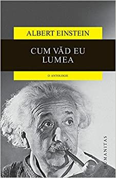 Cum văd eu lumea: o antologie by Mircea Flonta, Drăgan Stoianovici, Albert Einstein, Ilie Pârvu