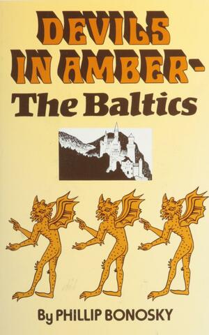 Devils in Amber: The Baltics by Phillip Bonosky