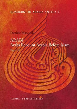 ARABI: Arabs Recount Arabia Before Islam. Part III by Daniele Mascitelli