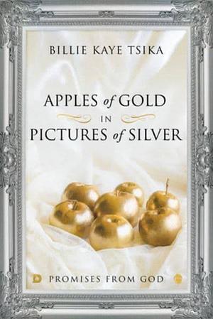 Apples of Gold in Pictures of Silver: Promises from God by Billie Kaye Tsika