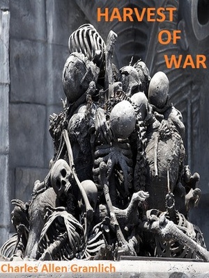 Harvest of War by Charles Allen Gramlich