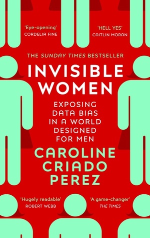 Invisible Women: Exposing Data Bias in a World Designed for Men by Caroline Criado Pérez