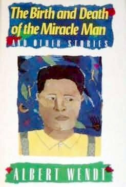 The Birth and Death of the Miracle Man: A Collection of Short Stories by by Albert Wendt