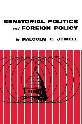 Senatorial Politics and Foreign Policy by Malcolm E. Jewell