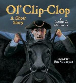 Ol' Clip-Clop: A Ghost Story by Eric Velásquez, Patricia C. McKissack