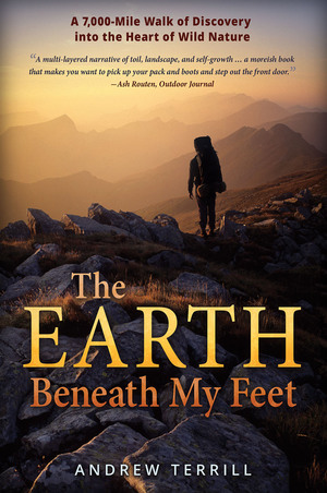 The Earth Beneath My Feet: A 7,000-Mile Walk of Discovery into the Heart of Wild Nature by Andrew Terrill