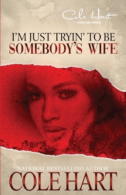 I'm Just Tryin' To Be Somebody's Wife by Cole Hart