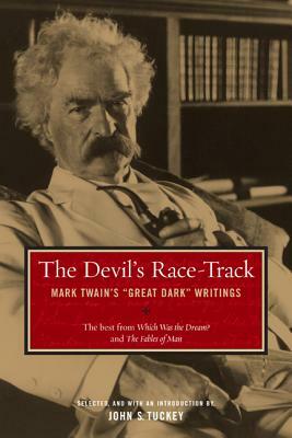 The Devil's Race-Track: Mark Twain's Great Dark Writings, the Best from Which Was the Dream? and Fables of Man by Mark Twain