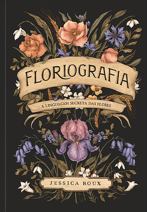 Floriografia: A Linguagem Secreta das Flores by Jessica Roux, Aline Zouvi