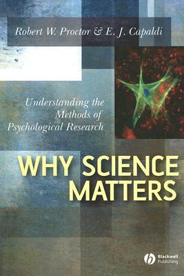 Why Science Matters: Understanding the Methods of Psychological Research by E. J. Capaldi, Robert W. Proctor