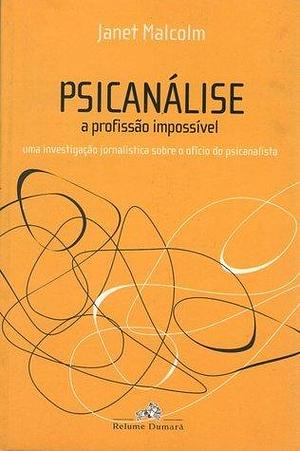 Psicanálise A Profissão Impossível: uma investigação jornalística sobre o ofício do psicanalista by Janet Malcolm, Janet Malcolm, Vera Ribeiro