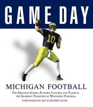 Game Day: Michigan Football: The Greatest Games, Players, Coaches and Teams in the Glorious Tradition of Wolverine Football by Athlon Sports