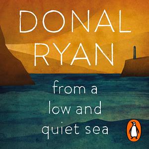 From a Low and Quiet Sea by Donal Ryan