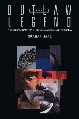 The Outlaw Legend: A Cultural Tradition in Britain, America and Australia by Graham Seal