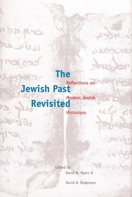 The Jewish Past Revisited: Reflections on Modern Jewish Historians by 