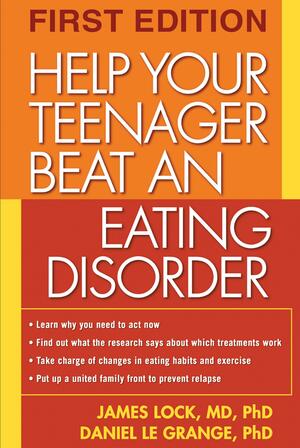 Help Your Teenager Beat an Eating Disorder by Daniel le Grange, James Lock