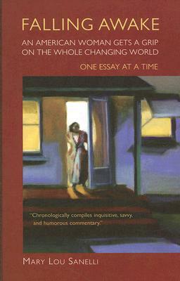 Falling Awake: An American Woman Gets a Grip on the Whole Changing World, One Essay at a Time by Mary Lou Sanelli