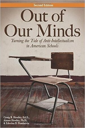 Out of Our Minds: Turning the Tide of Anti-Intellectualism in American Schools by Aimee Howley, Edwina Pendarvis, Craig B. Howley