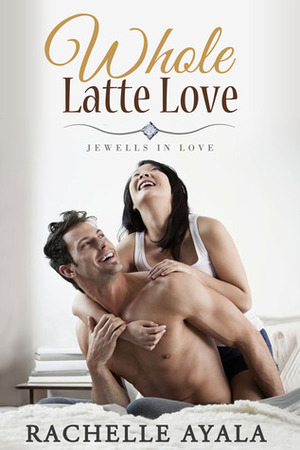 Whole Latte Love by Rachelle Ayala