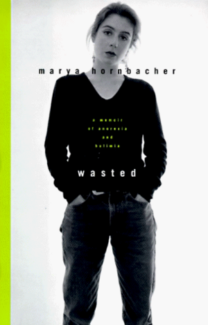 Wasted: A Memoir of Anorexia and Bulimia by Marya Hornbacher