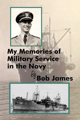 My Memories of Military Service in the Navy by Bob James