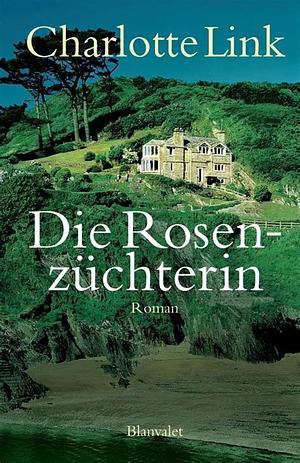 Die Rosenzüchterin by Charlotte Link