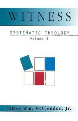 Witness: Systematic Theology Volume 3 by Nancey Murphy, James Wm McClendon