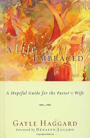 A Life Embraced: A Hopeful Guide for the Pastor's Wife by Gayle Haggard