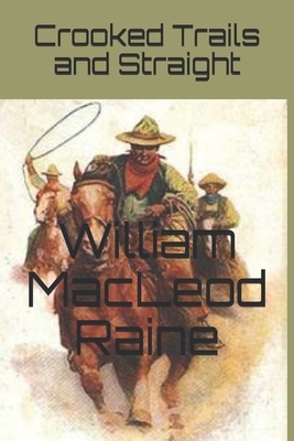 Crooked Trails and Straight by William MacLeod Raine