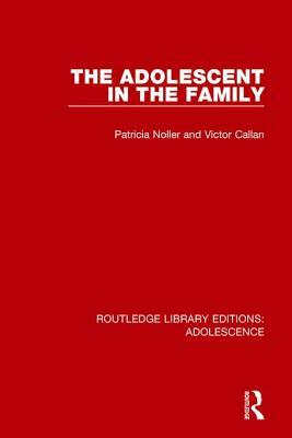 The Adolescent in the Family by Victor Callan, Patricia Noller