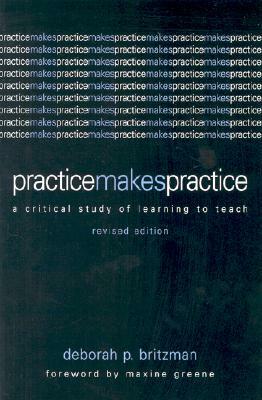 Practice Makes Practice: A Critical Study of Learning to Teach by Deborah P. Britzman