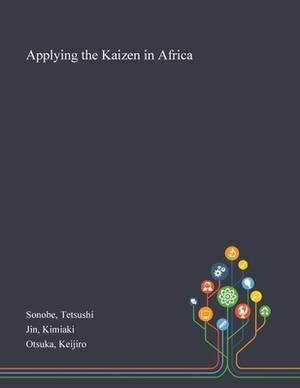 Applying the Kaizen in Africa by Tetsushi Sonobe, Kimiaki Jin, Keijiro Otsuka