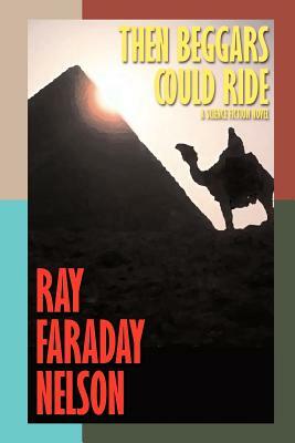 Then Beggars Could Ride by Ray Faraday Nelson